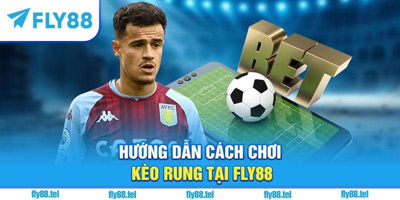 Kèo Rung Là Gì? Kinh Nghiệm Chơi Kèo Rung Bóng Đá Uy Tín Trên Fly88 2025 6 Hướng dẫn cách chơi kèo rung tại Fly88