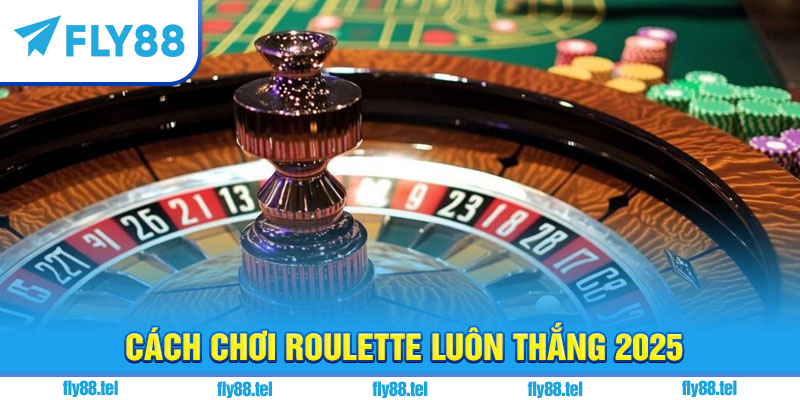 Cách Chơi Roulette Luôn Thắng 2025 – Chiến Thuật & Kinh Nghiệm Thực Tế 9 Cách chơi roulette luôn thắng 2025