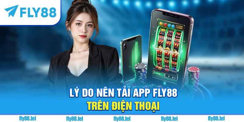 Tải App Fly88 Mới Nhất 2025 – Hướng Dẫn Download An Toàn Từ Trang Chủ Fly88 1 Lý do nên tải app Fly88 trên điện thoại