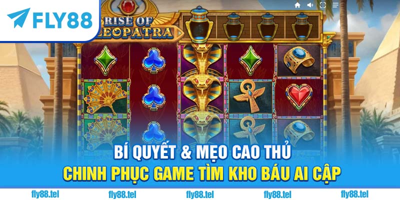 Bí quyết & mẹo cao thủ chinh phục game tìm kho báu Ai Cập